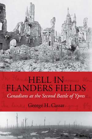 Hell in Flanders Fields: Canadians at the Second Battle of Ypres de George H. Cassar