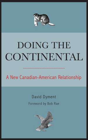 Doing the Continental: A New Canadian-American Relationship de David Dyment