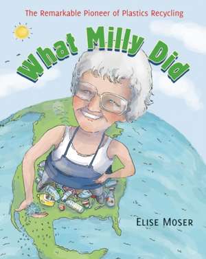 What Milly Did: The Remarkable Pioneer of Plastics Recycling de Elise Moser