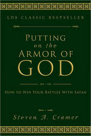 Putting on the Armor of God: How to Wind Your Battles with Satan de Steven A. Cramer