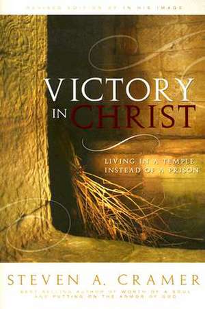 Victory in Christ: Living in a Temple Instead of a Prison de Steven A. Cramer