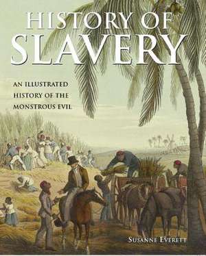 History of Slavery: An Illustrated History of the Monstrous Evil de Susanne Everet