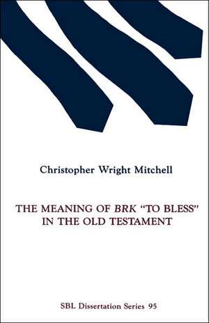 The Meaning of Brk "To Bless" in the Old Testament: Their Interpretation and Role in Chapters 1-25 de Christopher Wright Mitchell