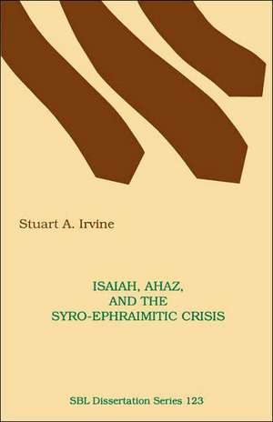 Isaiah, Ahaz, and the Syro-Ephraimitic Crisis de Stuart A. Irvine