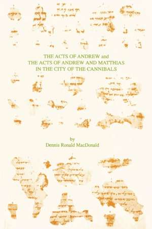 The Acts of Andrew and the Acts of Andrew and Matthias in the City of the Cannibals: Debates and Disputes, Second Series de Dennis Ronald MacDonald