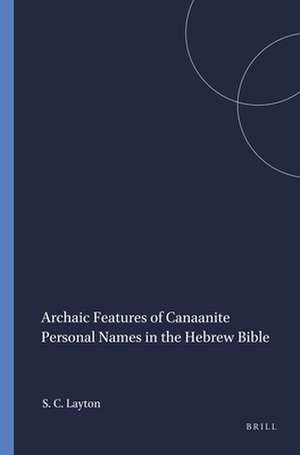 Archaic Features of Canaanite Personal Names in the Hebrew Bible de Scott C. Layton