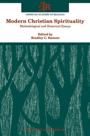 Modern Christian Spirituality: Methodological and Historical Essays de Bradley C. Hanson