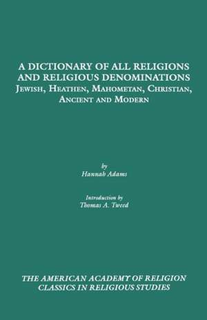 A Dictionary of All Religions and Religious Denominations: Jewish, Heathen, Mahometan, Christian, Ancient and Modern de Hannah Adams