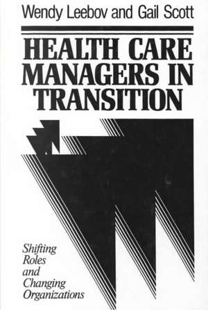 Health Care Managers in Transition: Shifting Roles Roles & Changing Organizations de W Leebov