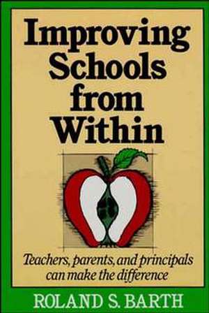 Improving Schools from Within – Teachers, Parents & Principals Can Make the Difference de RS Barth