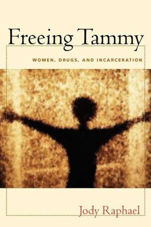 Freeing Tammy: Women, Drugs, and Incarceration de Jody Raphael