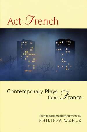 ACT French: Contemporary Plays from France de Philippa Wehle