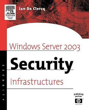 Windows Server 2003 Security Infrastructures: Core Security Features de Jan de Clercq