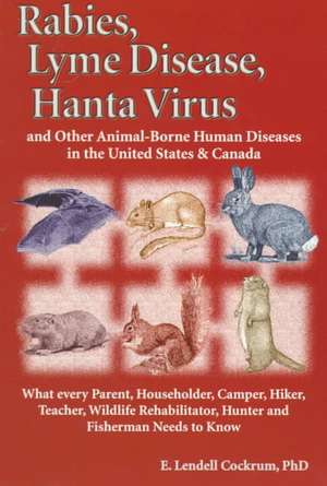 Rabies, Lyme Disease, and Hanta Virus and other Animal-Borne Human Diseases in the United States and Canada de E. Lendell Cockrum