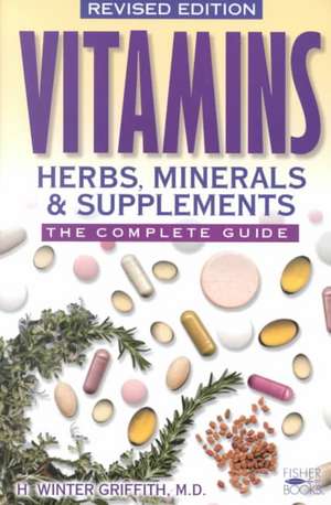 Vitamins, Herbs, Minerals, & Supplements: The Complete Guide de H. Winter Griffith