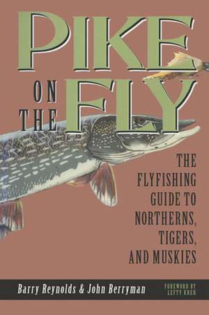 Pike on the Fly: The Flyfishermans Guide to Northerns, Tigers, and Muskies de Barry Reynolds