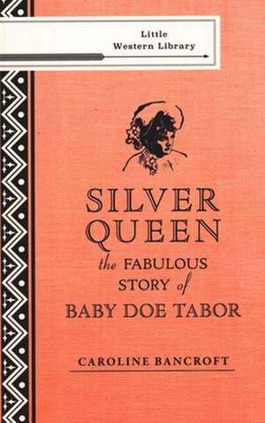 Silver Queen: The Fabulous Story of Baby Doe Tabor de Caroline Bancroft