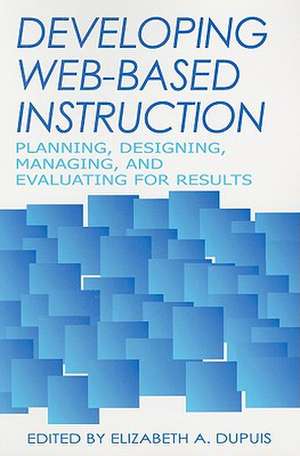 Developing Web-Based Instruction de Elizabeth A. Dupuis