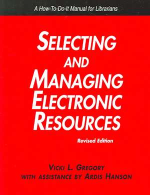 Selecting and Managing Electronic Resources: Revised Edition de Vicki L. Gregory