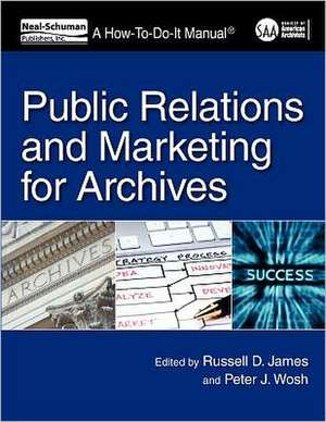 Public Relations and Marketing for Archivists: A How-To-Do-It Manual de Russell D. James