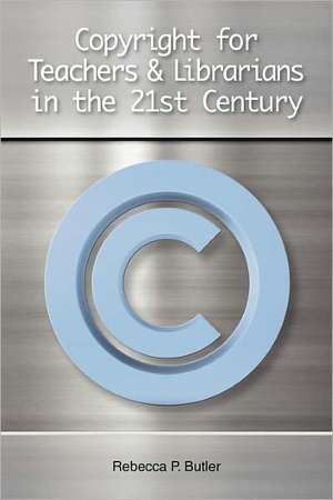 Copyright for Teachers and Librarians in the 21st Century de Rebecca P. Butler