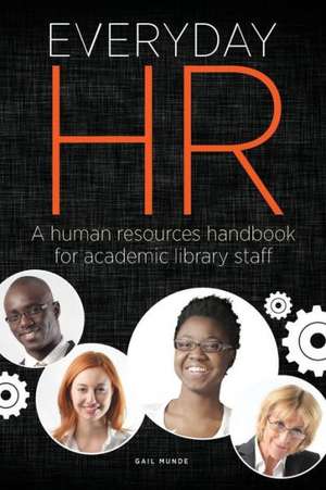 Everyday HR: A Human Resources Handbook for Academic Library Staff de Gail Munde