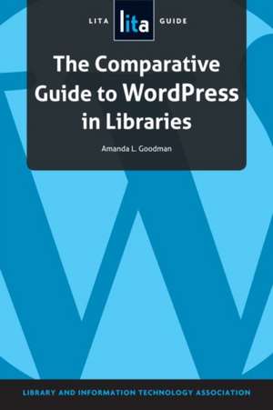 The Comparative Guide to WordPress in Libraries: A LITA Guide de American Library Association