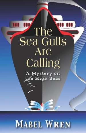 The Sea Gulls Are Calling: A Mystery on the High Seas de Mabel Wren