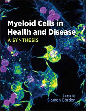 Myeloid Cells in Health and Disease – A Synthesis de S. Gordon