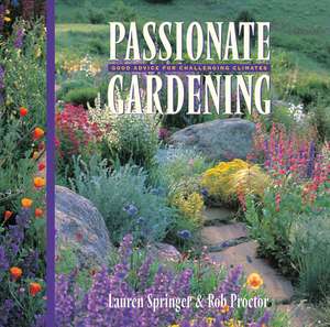 Passionate Gardening: Good Advice for Challenging Climates de Lauren Springer