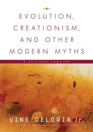 Evolution, Creationism, and Other Modern Myths: A Critical Inquiry de Vine Deloria Jr