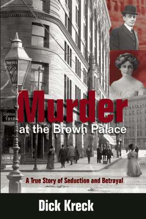 Murder at the Brown Palace: A True Story of Seduction and Betrayal de Dick Kreck