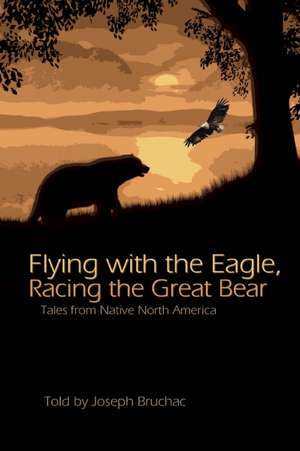 Flying with the Eagle, Racing the Great Bear: Tales from Native North America de Joseph Bruchac