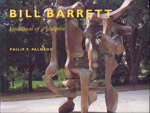 Palmedo, P: Bill Barrett, the Evolution of a Sculptor de Philip F. Palmedo