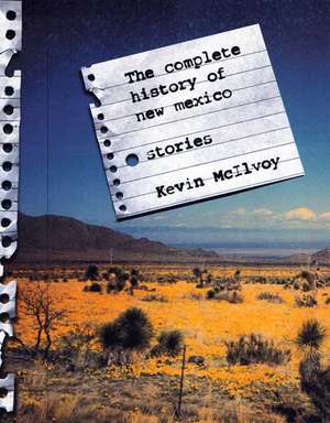 The Complete History of New Mexico: Stories de Kevin McIlvoy