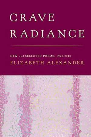 Crave Radiance: New and Selected Poems 1990-2010 de Elizabeth Alexander