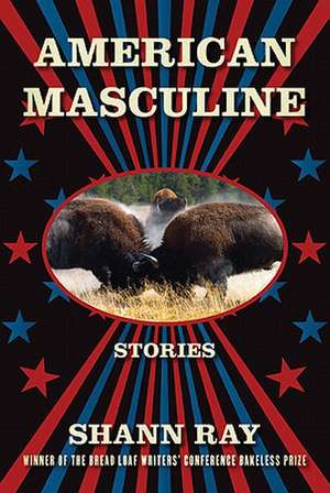 American Masculine: Stories de Shann Ray