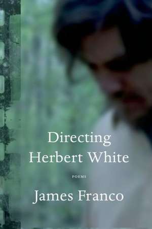 Directing Herbert White: Poems de James Franco