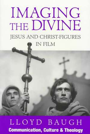 Imaging the Divine: Jesus and Christ-Figures in Film de Lloyd Baugh