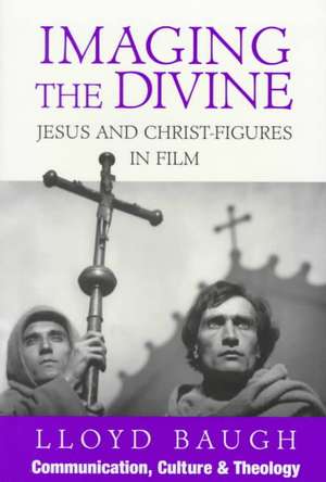 Imaging the Divine: Jesus and Christ-Figures in Film de Lloyd Baugh, S.J.