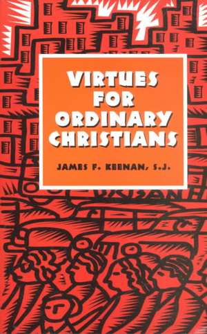 Virtues for Ordinary Christians de James F.S. J. Keenan