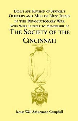 Digest and Revision of Stryker's Officers and Men of New Jersey in the Revolutionary War Who Were Eligible to Membership in the Society of the Cincinn de James W. Campbell