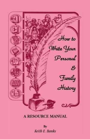 How to Write Your Personal & Family History: A Resource Manual de Keith E. Banks