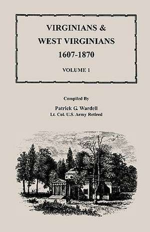 Virginians & West Virginians, 1607-1870, Volume 1 de Patrick G. Wardell