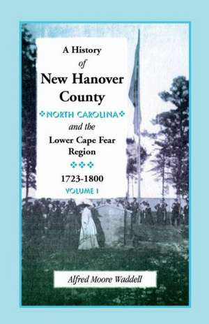 A History of New Hanover County (North Carolina), and the Cape Fear Region, 1723-1800 de Alfred Moore Waddell