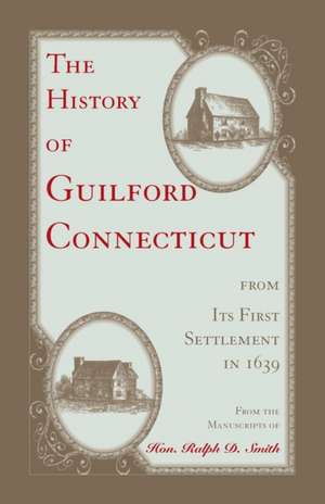 The History of Guilford, Connecticut, from its first settlement in 1639 de Hon. Ralph D. Smith