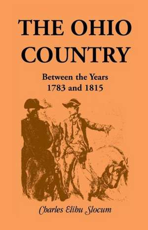 The Ohio Country Between the Years 1783 and 1815 de Charles E. Slocum