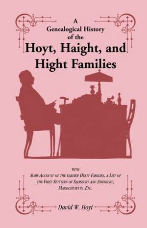 A Genealogical History of the Hoyt, Haight, and Hight Families: With Some Account of the Earlier Hyatt Families, a List of the First Settlers of Sal de David W. Hoyt