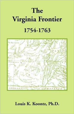 The Virginia Frontier, 1754-1763 de Louis K. Koontz