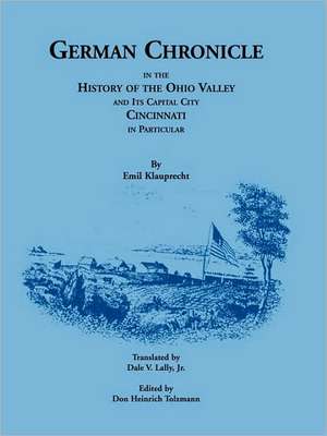 German Chronicle in the History of the Ohio Valley and Its Capital City, Cincinnati, in Particular de Emil Klauprecht